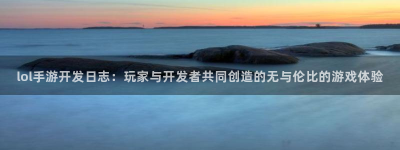 三牛娱乐登录：lol手游开发日志：玩家与开发者共同创造的无与